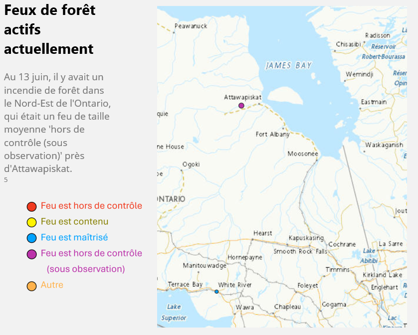 Au 13 juin, il y avait un incendie de forêt dans le Nord-Est de l'Ontario,  qui était un feu de taille moyenne 'hors de contrôle (sous observation)' près d'Attawapiskat. 5